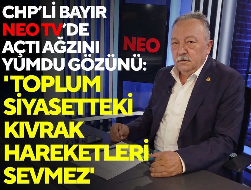CHP’li Bayır NEO TV’de açtı ağzını yumdu gözünü: 'Toplum siyasetteki kıvrak hareketleri sevmez'