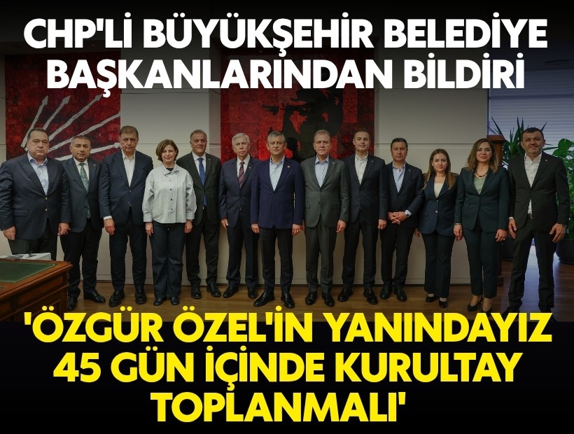 CHP’li büyükşehir belediye başkanlarından ortak açıklama: 'Özgür Özel’in yanındayız, 45 gün içinde kurultay toplanmalı'