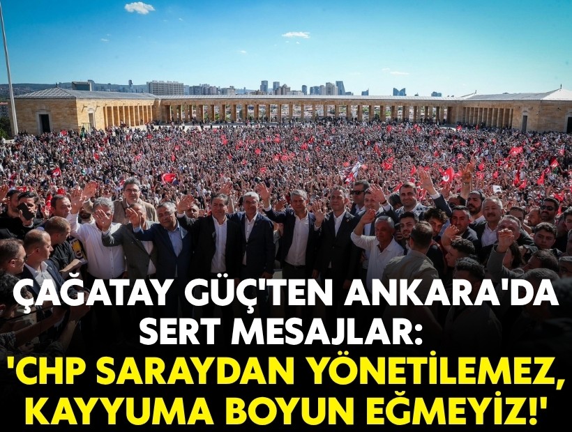 Çağatay Güç'ten Ankara'da sert mesajlar: 'CHP saraydan yönetilemez, kayyuma boyun eğmeyiz!'