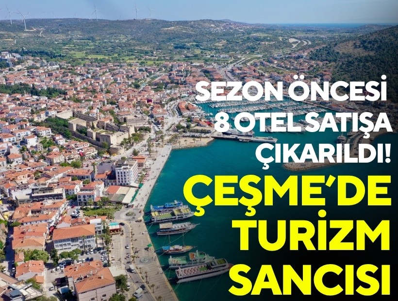 Çeşme’de turizm sancısı: Sezon öncesi 8 otel satışa çıkarıldı!