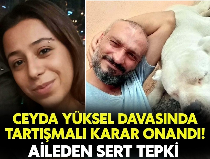 Ceyda Yüksel davasında tartışmalı karar onandı: Aileden sert tepki