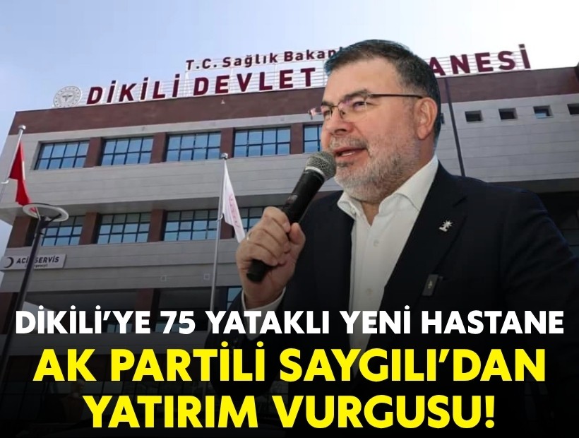 Dikili’ye 75 yataklı yeni hastane: AK Partili Saygılı’dan sağlık yatırımı vurgusu!