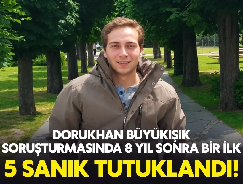 Dorukhan Büyükışık soruşturmasında 8 yıl sonra bir ilk: 5 sanık tutuklandı!
