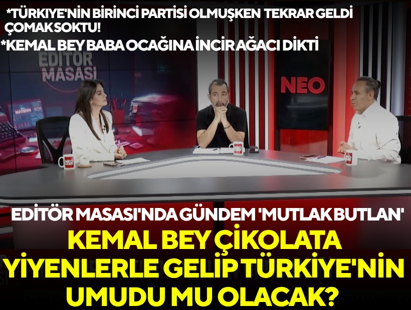 Editör Masası'nda gündem 'mutlak butlan': Kemal Bey çikolata yiyenlerle gelip Türkiye'nin umudu mu olacak?