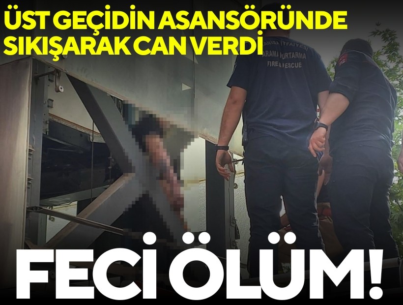 Feci ölüm! Üst geçidin asansöründe sıkışarak can verdi
