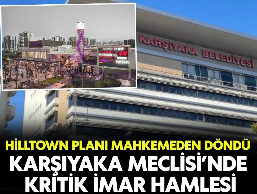 Hilltown planı mahkemeden döndü: Karşıyaka Meclisi’nde kritik imar hamlesi