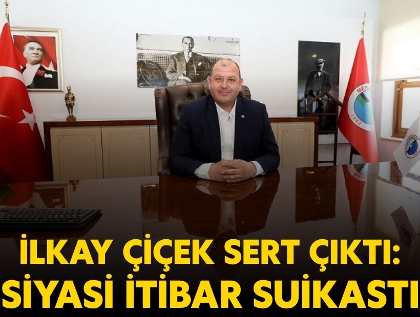İlkay Çiçek'ten sert açıklama: Siyasi bir itibar suikastı