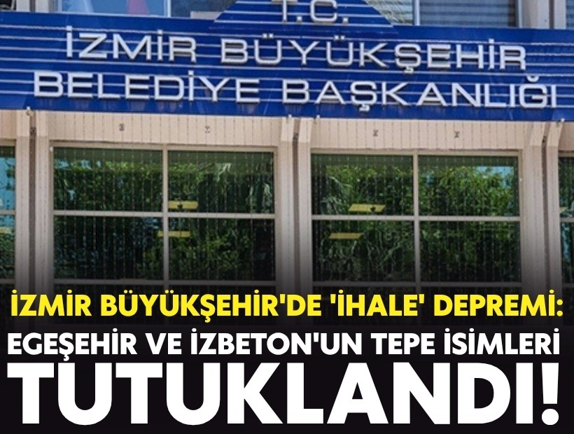İzmir Büyükşehir'de 'ihale' depremi: Egeşehir ve İZBETON'un tepe isimleri tutuklandı!