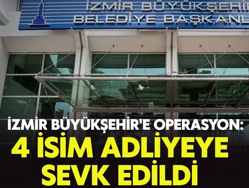 İzmir Büyükşehir'e operasyon: 4 isim adliyeye sevk edildi