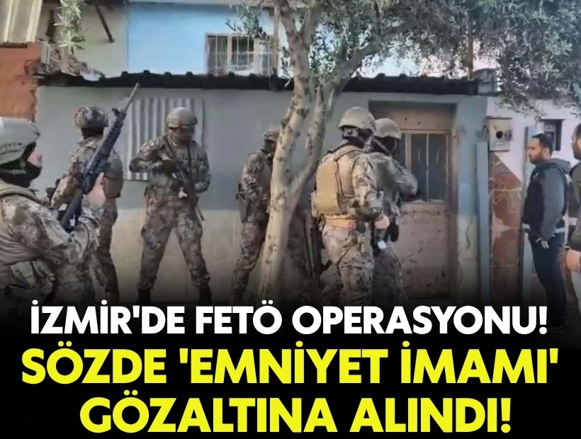 İzmir'de FETÖ operasyonu: Sözde 'emniyet imamı' gözaltında!