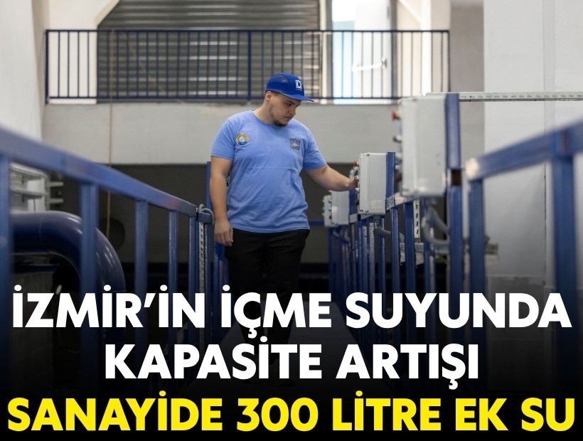 İzmir'in içme suyunda kapasite artışı: Saniyede 300 litre ek su!
