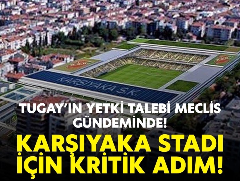 Karşıyaka Stadı için kritik adım: Tugay’ın yetki talebi meclis gündeminde!