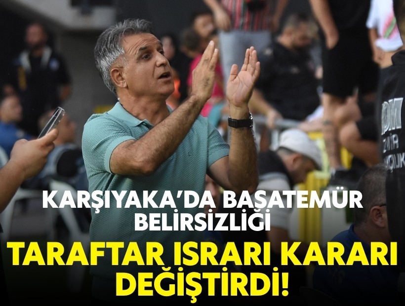 Karşıyaka’da Basatemür belirsizliği: Taraftar ısrarı kararı değiştirdi