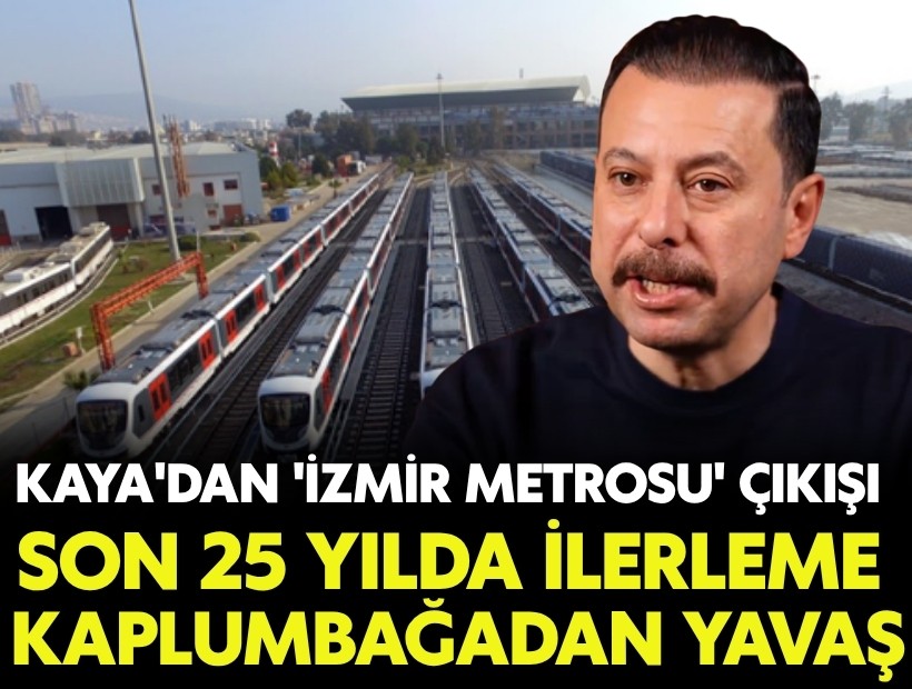 Kaya'dan CHP yönetimine 'İzmir Metrosu' çıkışı: 'Son 25 yılda ilerleme kaplumbağadan yavaş'