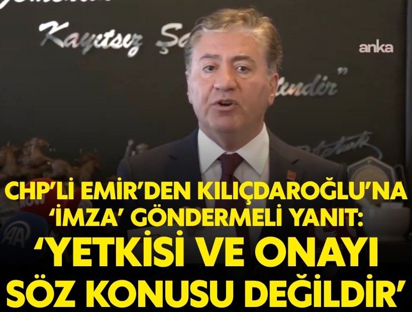 Kılıçdaoğlu'na CHP'li Emir'den yanıt: Yetkisi ve onayı söz konusu değildir