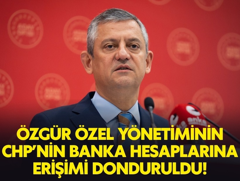 Özgür Özel yönetiminin CHP'nin banka hesaplarına erişimi donduruldu