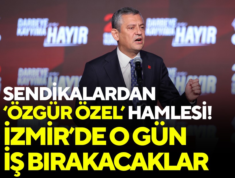 Sendikalardan 'Özgür Özel' hamlesi: İzmir'de o gün iş bırakacaklar!