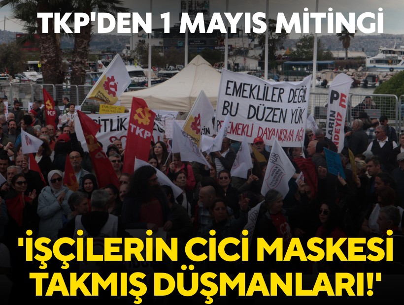 TKP'den 1 Mayıs mitingi: 'İşçilerin cici maskesi takmış düşmanları!'