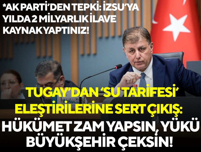 Tugay’dan ‘su tarifesi’ eleştirilerine sert çıkış: Hükümet zam yapsın, yükü Büyükşehir çeksin!