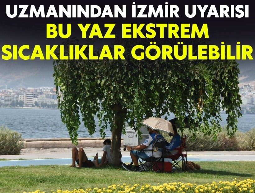 Uzmandan İzmir uyarısı: Bu yaz ekstrem sıcaklıklar görülebilir