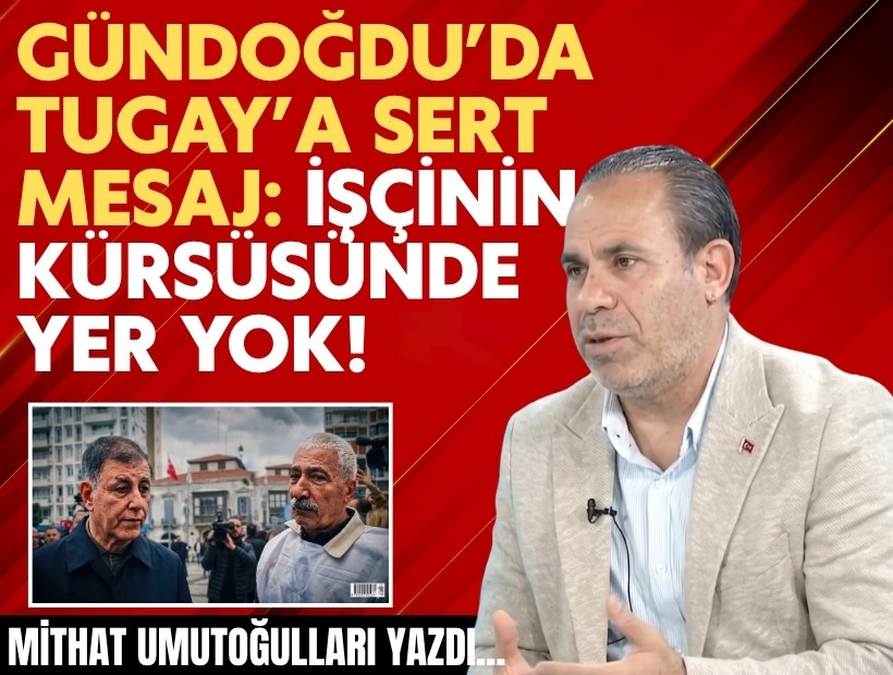 Mithat Umutoğulları yazdı... Tugay’a Gündoğdu’da emekçi vetosu!