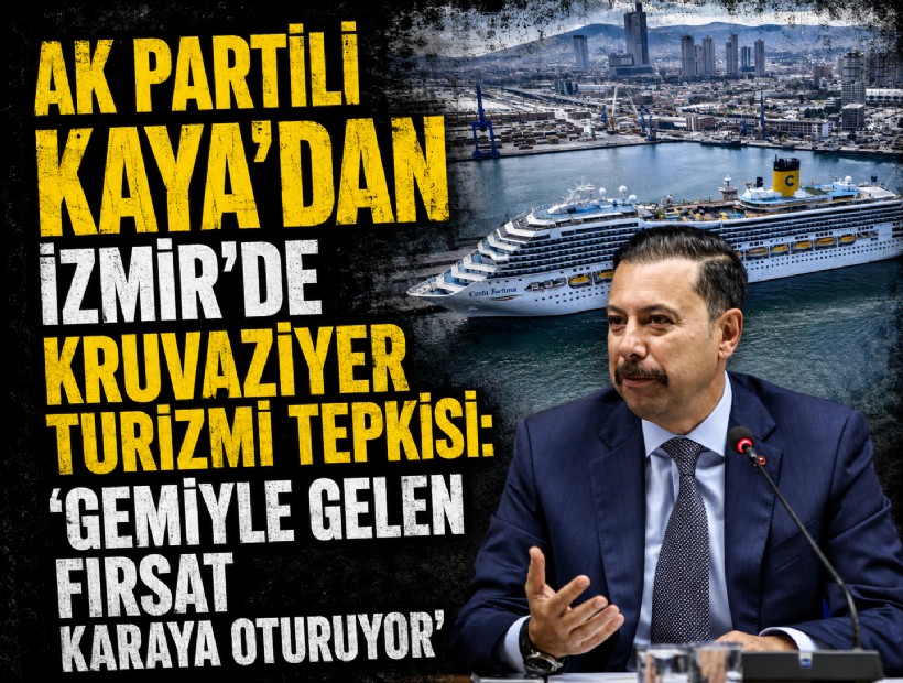 AK Partili Kaya’dan İzmir’de kruvaziyer turizmi tepkisi: 'Gemiyle gelen fırsat karaya oturuyor'