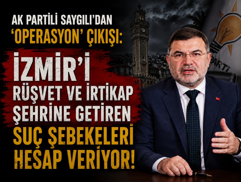 AK Partili Saygılı'dan 'operasyon' çıkışı: İzmir'i rüşvet ve irtikap şehrine getiren suç şebekeleri hesap veriyor!
