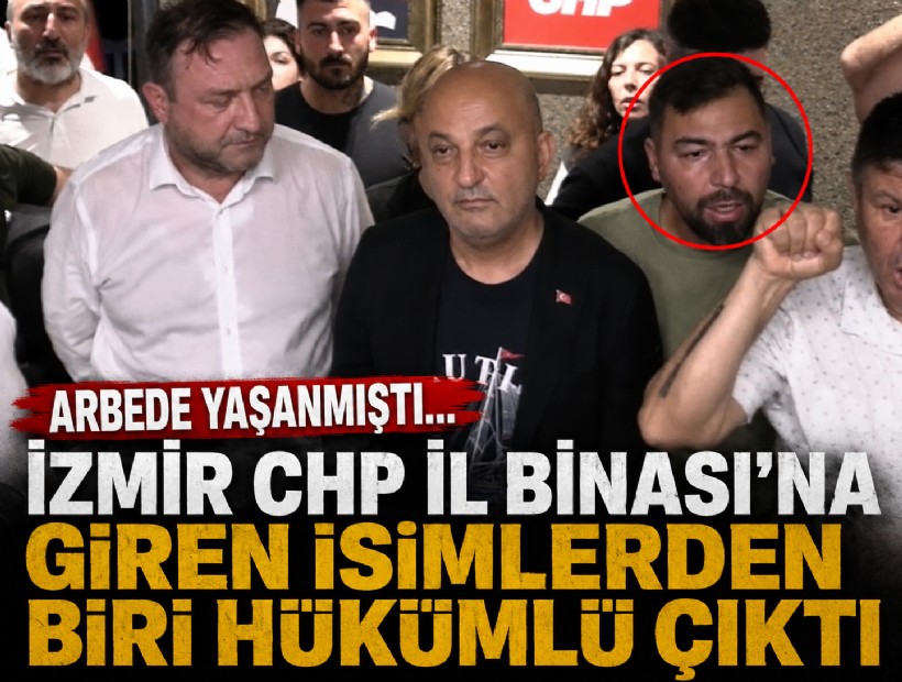 Arbede yaşanmıştı... İzmir CHP İl Binası'na giren isimlerden biri hükümlü çıktı