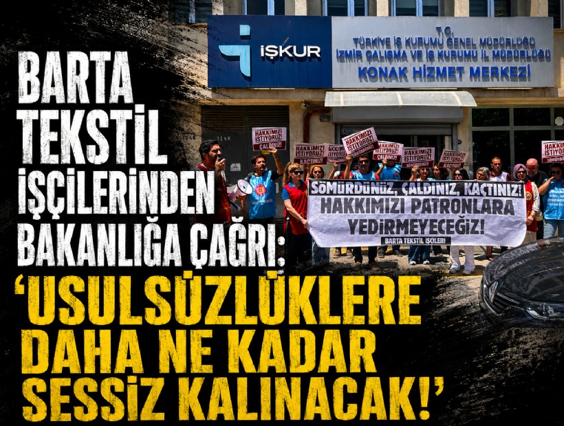 Barta Tekstil işçilerinden bakanlığa çağrı: ‘Usulsüzlüklere daha ne kadar sessiz kalınacak!’