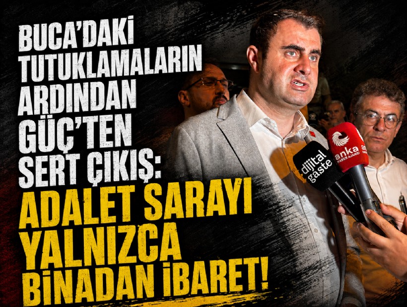 Buca’daki tutuklamaların ardından Güç’ten sert çıkış: Adalet sarayı yalnızca binadan ibaret!