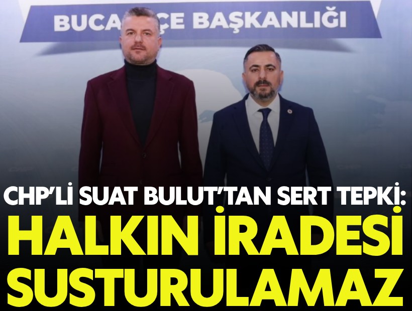 CHP Buca İlçe Başkanı Suat Bulut'tan operasyona sert tepki: 'Halkın iradesi susturulamaz'