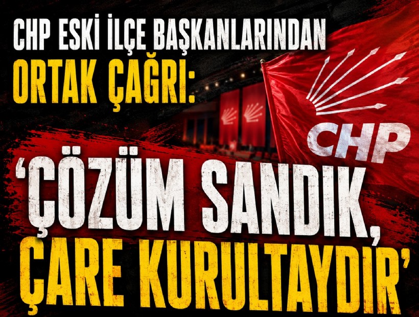 CHP eski ilçe başkanlarından ortak çağrı: 'Çözüm sandık, çare kurultaydır'