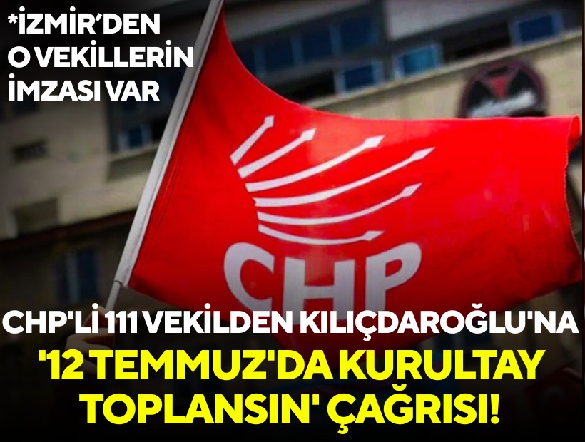 CHP'li 111 vekilden Kılıçdaroğlu'na çağrı: Olağanüstü kurultay 12 Temmuz'da toplansın