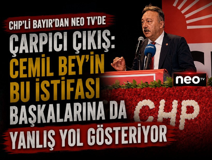 CHP'li Bayır'dan NEO TV'de çarpıcı değerlendirmeler; Cemil Bey'in bu istifası başkalarına da yanlış yol gösteriyor