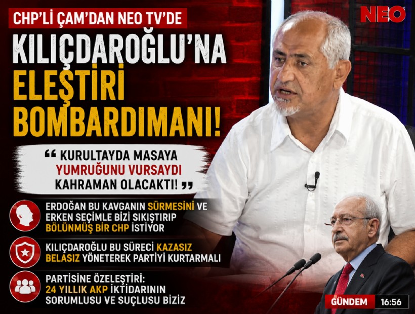 CHP'li Çam'dan NEO TV'de Kılıçdaroğlu'na eleştiri bombardımanı: Kurultayda masaya yumruğunu vursaydı kahraman olacaktı!