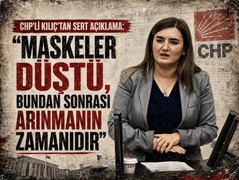 CHP’li Kılıç’tan sert açıklama: 'Maskeler düştü, bundan sonrası arınmanın zamanıdır'