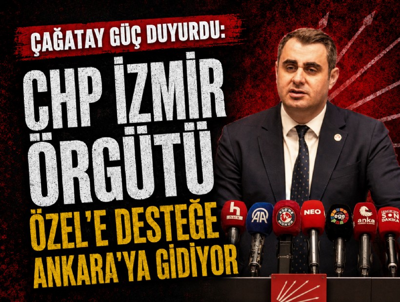 Çağatay Güç duyurdu: CHP İzmir örgütü Özel'e desteğe Ankara’ya gidiyor