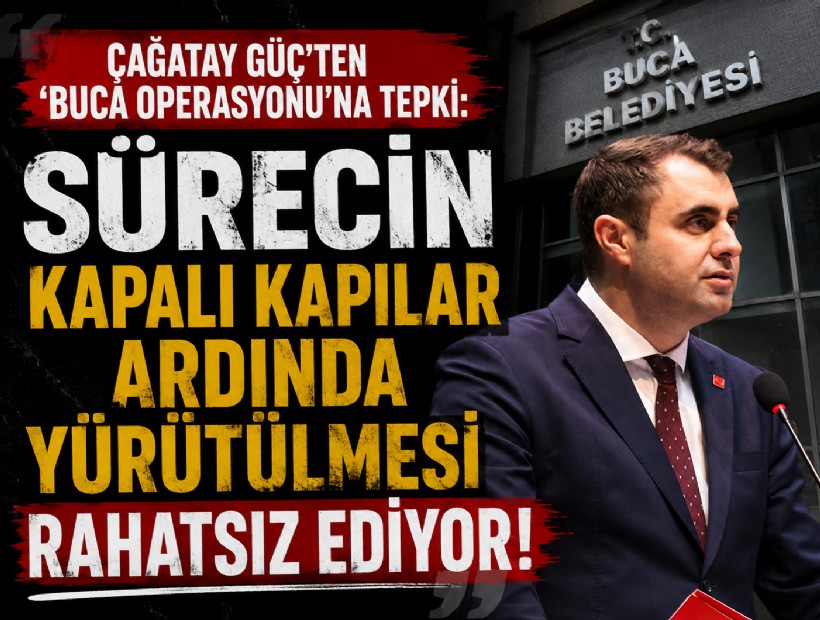 Çağatay Güç'ten 'Buca Operasyonu'na tepki: Sürecin kapalı kapılar ardında yürütülmesi rahatsız ediyor!