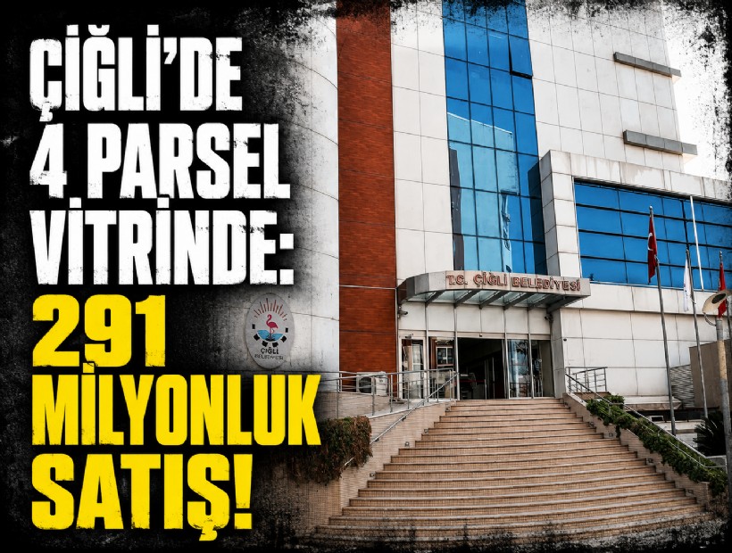 Çiğli’de 4 parsel vitrinde: 291 milyonluk satış!