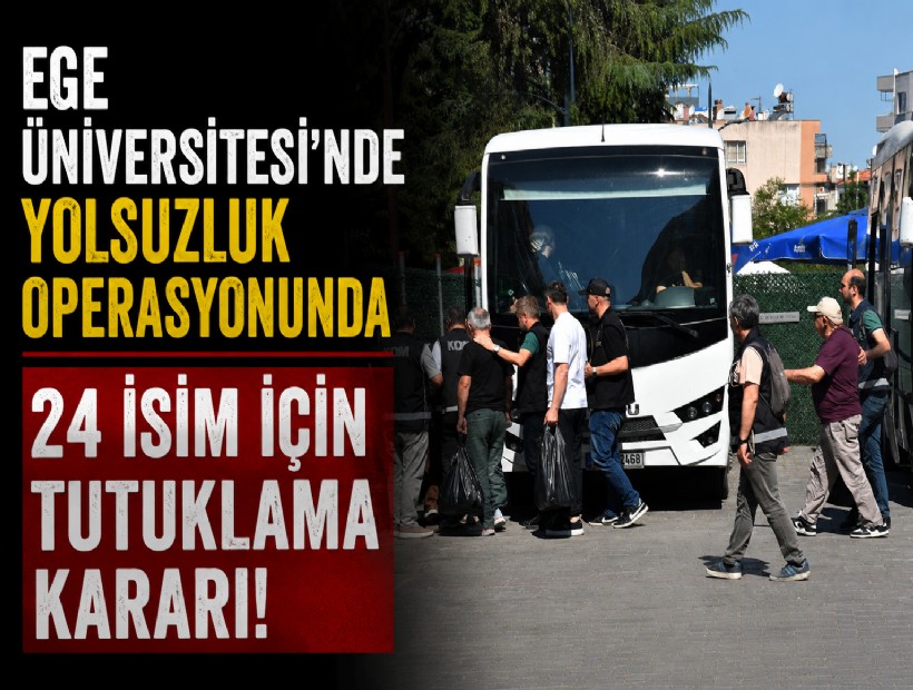 Ege Üniversitesi'nde yolsuzluk operasyonunda 24 isim için tutuklama kararı!
