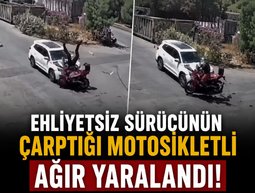Ehliyetsiz sürücünün çarptığı motosikletli ağır yaralandı: O anlar kamerada!