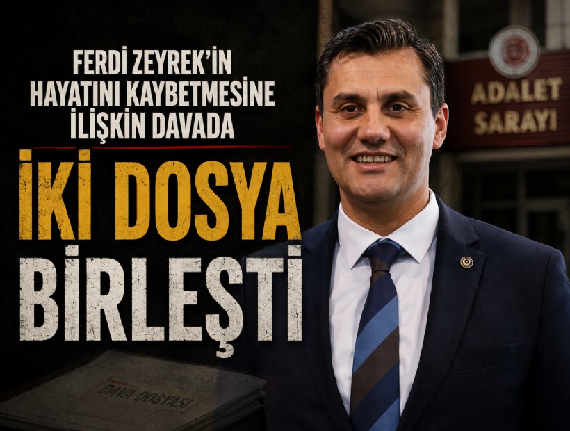 Ferdi Zeyrek'in hayatını kaybetmesine ilişkin davada iki dosya birleşti