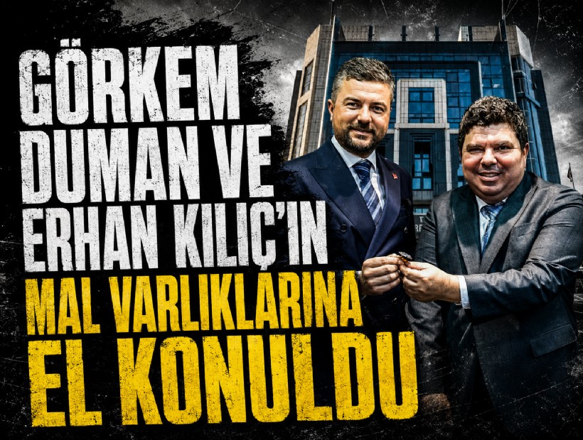 Görkem Duman ve Erhan Kılıç'ın mal varlıklarına el konuldu