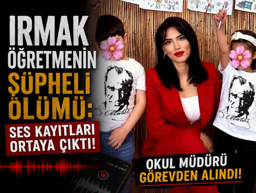 Irmak öğretmenin şüpheli ölümü: Ses kayıtları ortaya çıktı, okul müdürü görevden alındı!