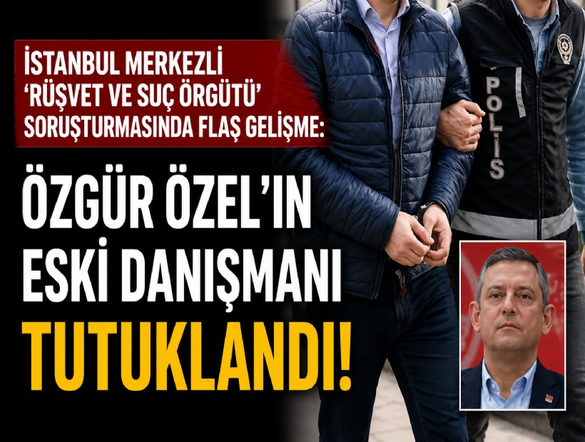 İstanbul merkezli 'rüşvet ve suç örgütü' soruşturmasında flaş gelişme: Özgür Özel'in eski danışmanı tutuklandı