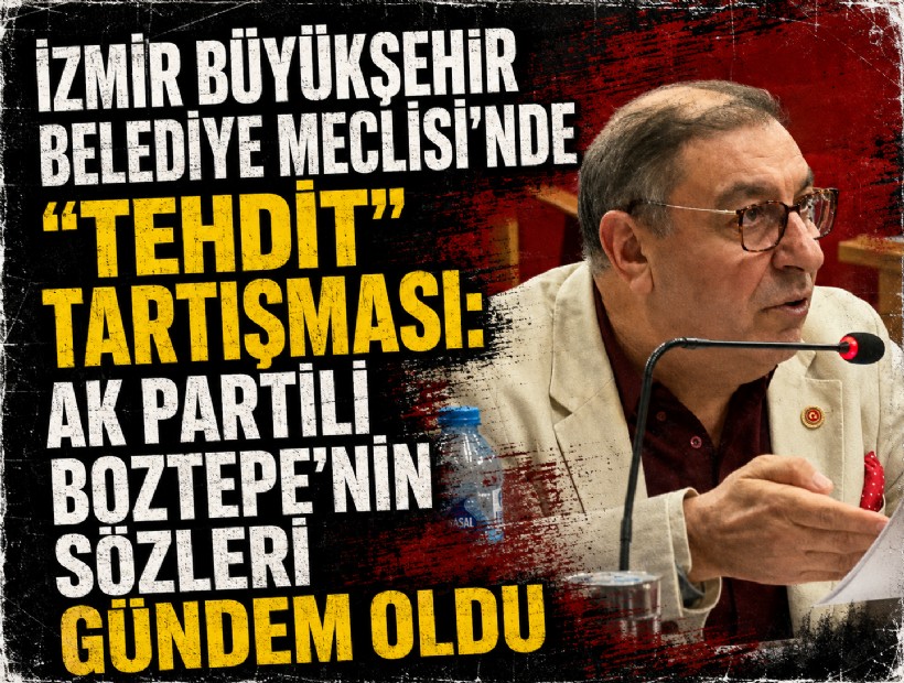 İzmir Büyükşehir Belediye Meclisi’nde 'tehdit' tartışması: AK Partili Boztepe’nin sözleri gündem oldu