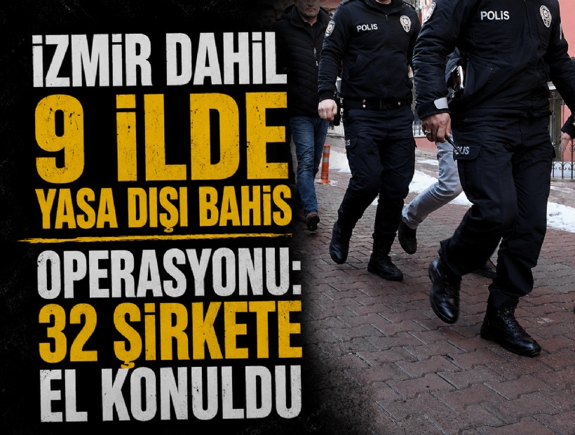 İzmir dahil 9 ilde yasa dışı bahis operasyonu: 32 şirkete el konuldu