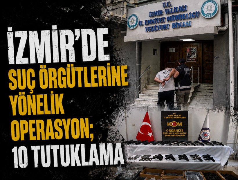 İzmir'de suç örgütlerine yönelik operasyon; 10 tutuklama