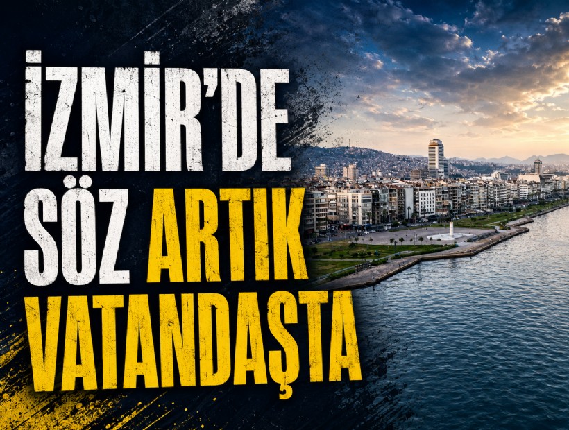 İzmir’de söz artık vatandaşta