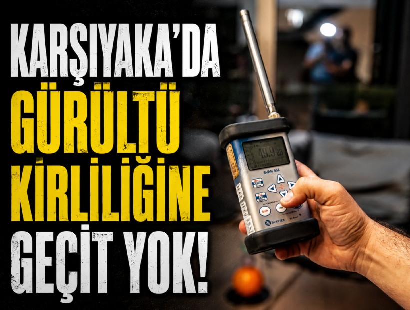 Karşıyaka’da gürültü kirliliğine geçit yok!